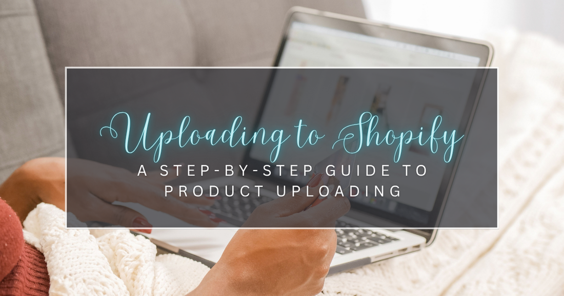 How to Upload a Product to Shopify: A Step-by-Step Guide for Small Businesses